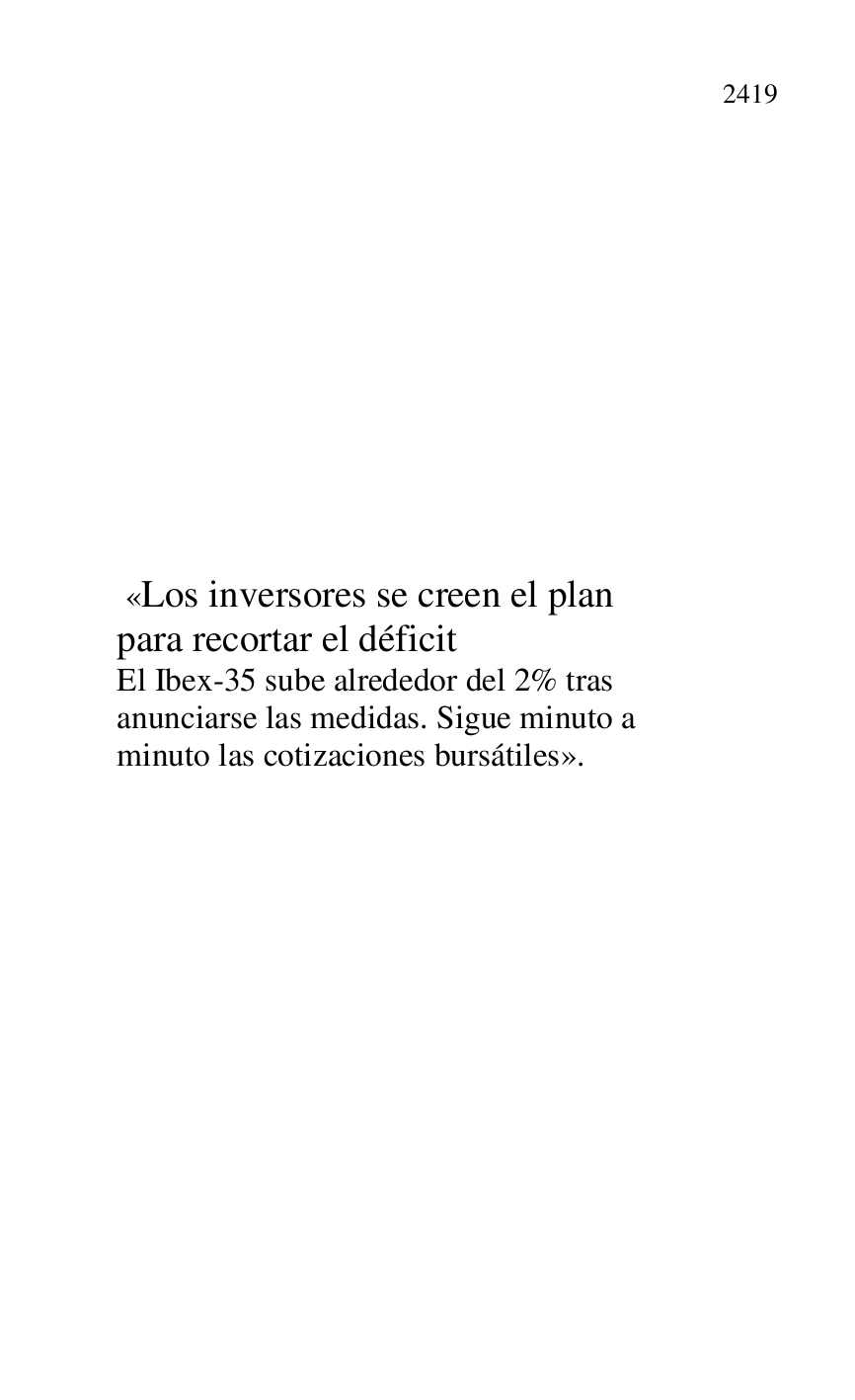 
 

 

 

 

 

 

 

 

 

 

 

 «Los inversores se creen el plan 

para recortar el déficit 

El Ibex-35 sube alrededor del 2% tras 

anunciarse las medidas. Sigue minuto a 

minuto las cotizaciones bursátiles». 

 


