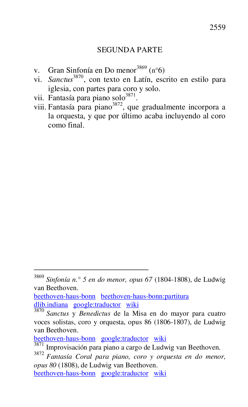 
SEGUNDA PARTE 

 

v. Gran Sinfonía en Do menor 3869 (n°6) vi. Sanctus 3870, con texto en Latín, escrito en estilo para 
iglesia, con partes para coro y solo. 
vii. Fantasía para piano solo 3871. 
viii. Fantasía para piano 3872, que gradualmente incorpora a 
la orquesta, y que por último acaba incluyendo al coro 
como final. 


3869 Sinfonía n.° 5 en do menor, opus 67 (1804-1808), de Ludwig 
van Beethoven. 

beethoven-haus-bonn beethoven-haus-bonn:partitura 

dlib.indiana google:traductor wiki 

3870 Sanctus y Benedictus de la Misa en do mayor para cuatro 
voces solistas, coro y orquesta, opus 86 (1806-1807), de Ludwig 
van Beethoven. 

beethoven-haus-bonn google:traductor wiki 

3871 Improvisación para piano a cargo de Ludwig van Beethoven. 

3872 Fantasía Coral para piano, coro y orquesta en do menor, 
opus 80 (1808), de Ludwig van Beethoven. 

beethoven-haus-bonn google:traductor wiki 

 


