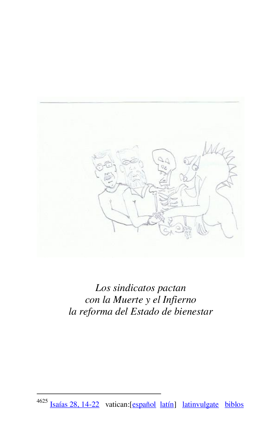 
 

 

 

 

 

 

 

Los sindicatos pactan 

con la Muerte y el Infierno 

la reforma del Estado de bienestar 

4625 Isaías 28, 14-22 vatican:[español latín] latinvulgate biblos 

 

 


