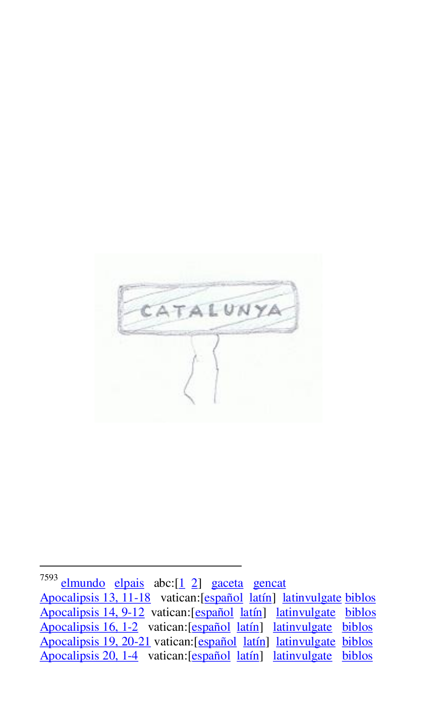 
 

 

 

 

 

 

 

 

 

 

7593 elmundo elpais abc:[1 2] gaceta gencat 

Apocalipsis 13, 11-18 vatican:[español latín] latinvulgate biblos 

Apocalipsis 14, 9-12 vatican:[español latín] latinvulgate biblos 

Apocalipsis 16, 1-2 vatican:[español latín] latinvulgate biblos 

Apocalipsis 19, 20-21 vatican:[español latín] latinvulgate biblos 

Apocalipsis 20, 1-4 vatican:[español latín] latinvulgate biblos 

 

 


